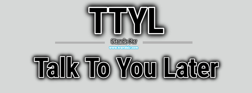 Full Form of TTYL